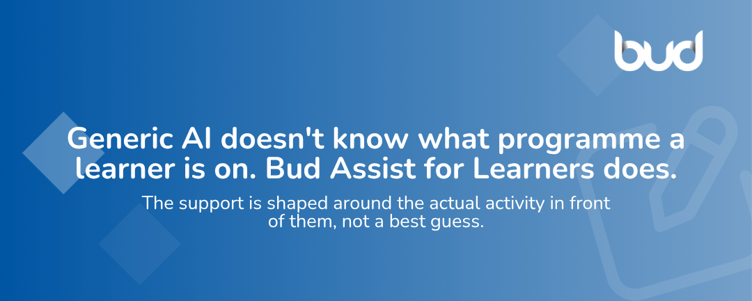 Generic AI doesnt know what programme a learner is on. Bud Assist for Learners does