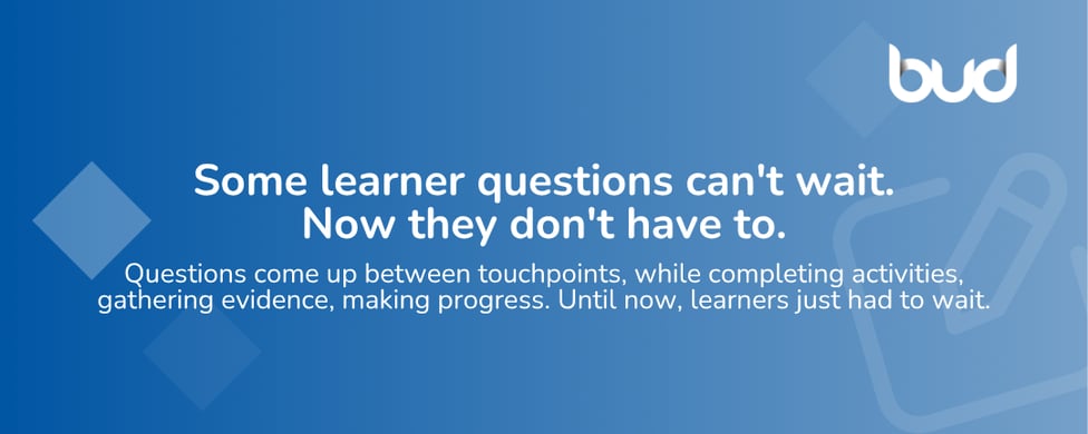 Some learner questions cant wait. Bud Assist for Learners